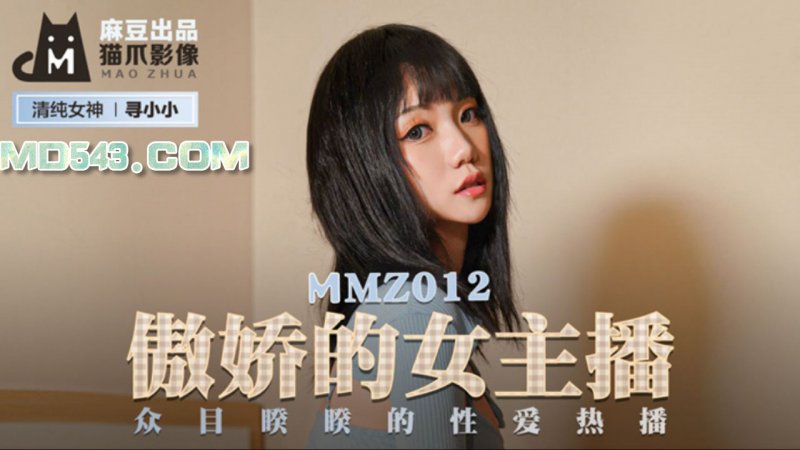  MMZ012.寻小小.傲娇的女主播.众目睽睽的性爱热播.麻豆出品X猫爪影像